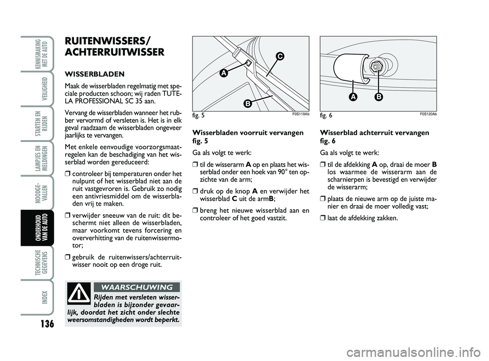 Abarth 500 2014 Instructieboek (in Dutch) 136
LAMPJES EN
MELDINGEN
TECHNISCHE
GEGEVENS
INDEX
KENNISMAKING
MET DE AUTO
VEILIGHEID
STARTEN EN
RIJDEN
NOODGE-
VALLEN
ONDERHOUD
VAN DE AUTO
RUITENWISSERS/
ACHTERRUITWISSER
WISSERBLADEN
Maak de wisse Abarth 500 2014 Instructieboek (in Dutch) 136
LAMPJES EN
MELDINGEN
TECHNISCHE
GEGEVENS
INDEX
KENNISMAKING
MET DE AUTO
VEILIGHEID
STARTEN EN
RIJDEN
NOODGE-
VALLEN
ONDERHOUD
VAN DE AUTO
RUITENWISSERS/
ACHTERRUITWISSER
WISSERBLADEN
Maak de wisse