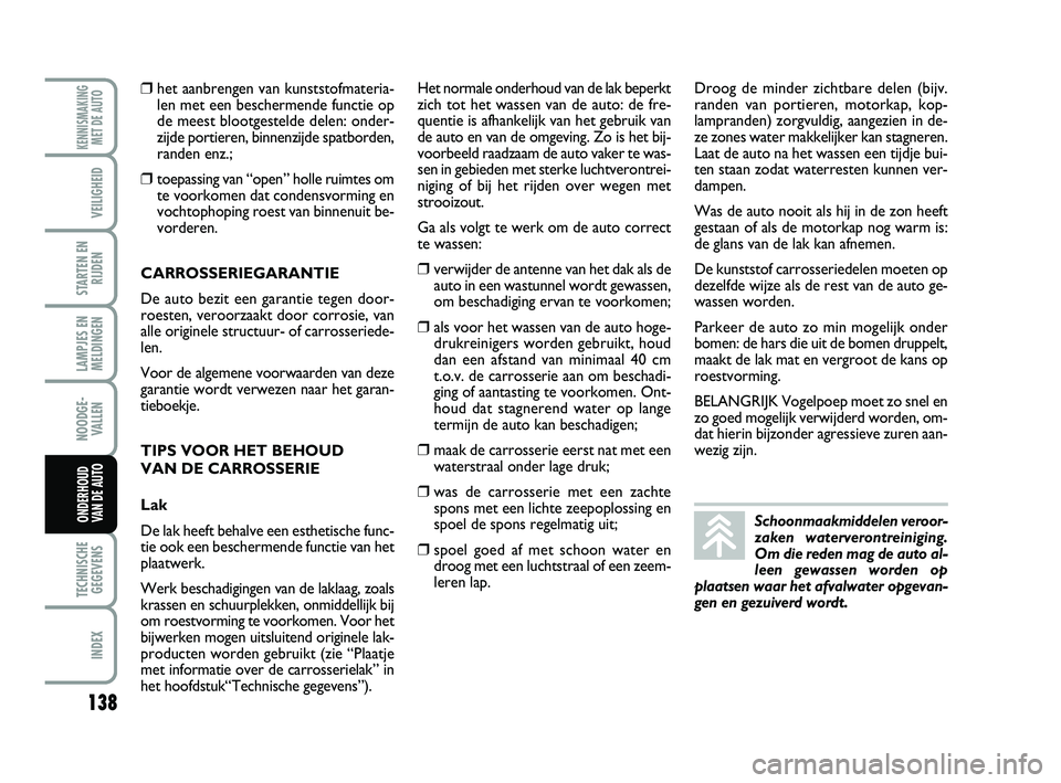 Abarth 500 2014 Instructieboek (in Dutch) 138
LAMPJES EN
MELDINGEN
TECHNISCHE
GEGEVENS
INDEX
KENNISMAKING
MET DE AUTO
VEILIGHEID
STARTEN EN
RIJDEN
NOODGE-
VALLEN
ONDERHOUD
VAN DE AUTO
❒het aanbrengen van kunststofmateria-
len met een besche Abarth 500 2014 Instructieboek (in Dutch) 138
LAMPJES EN
MELDINGEN
TECHNISCHE
GEGEVENS
INDEX
KENNISMAKING
MET DE AUTO
VEILIGHEID
STARTEN EN
RIJDEN
NOODGE-
VALLEN
ONDERHOUD
VAN DE AUTO
❒het aanbrengen van kunststofmateria-
len met een besche