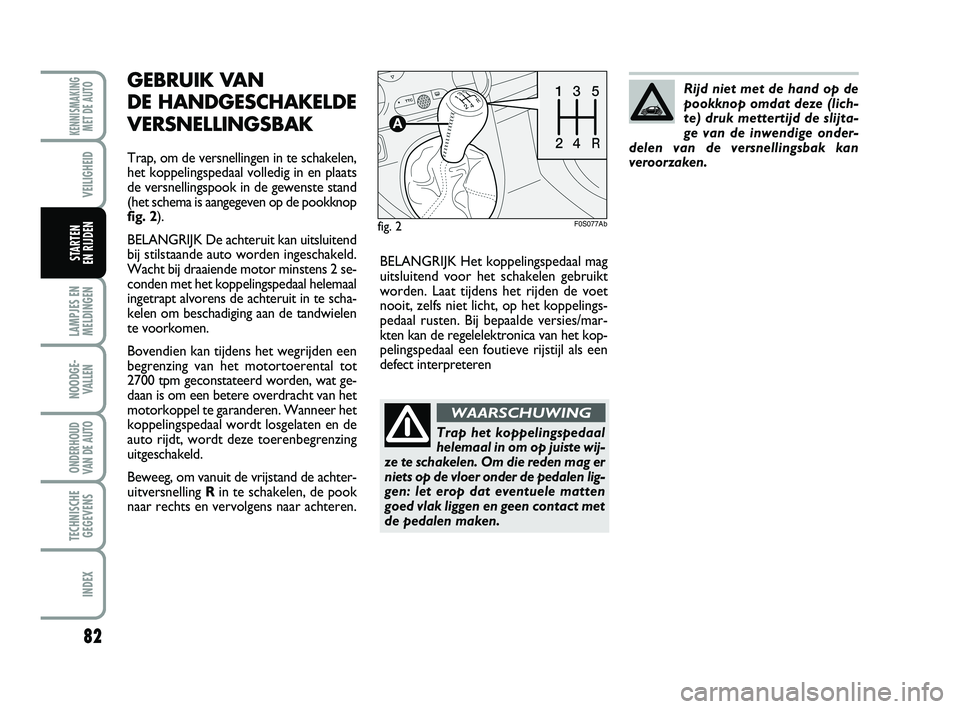Abarth 500 2014 Instructieboek (in Dutch) 82
LAMPJES EN
MELDINGEN
NOODGE-
VALLEN
ONDERHOUD
VAN DE AUTO
TECHNISCHE
GEGEVENS
INDEX
KENNISMAKING
MET DE AUTO
VEILIGHEID
STARTEN
EN RIJDEN
GEBRUIK VAN
DE HANDGESCHAKELDE
VERSNELLINGSBAK
Trap, om Abarth 500 2014 Instructieboek (in Dutch) 82
LAMPJES EN
MELDINGEN
NOODGE-
VALLEN
ONDERHOUD
VAN DE AUTO
TECHNISCHE
GEGEVENS
INDEX
KENNISMAKING
MET DE AUTO
VEILIGHEID
STARTEN
EN RIJDEN
GEBRUIK VAN
DE HANDGESCHAKELDE
VERSNELLINGSBAK
Trap, om