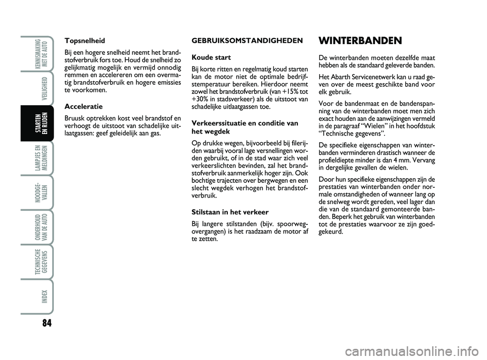Abarth 500 2014 Instructieboek (in Dutch) 84
LAMPJES EN
MELDINGEN
NOODGE-
VALLEN
ONDERHOUD
VAN DE AUTO
TECHNISCHE
GEGEVENS
INDEX
KENNISMAKING
MET DE AUTO
VEILIGHEID
STARTEN
EN RIJDEN
GEBRUIKSOMSTANDIGHEDEN
Koude start
Bij korte ritten en re Abarth 500 2014 Instructieboek (in Dutch) 84
LAMPJES EN
MELDINGEN
NOODGE-
VALLEN
ONDERHOUD
VAN DE AUTO
TECHNISCHE
GEGEVENS
INDEX
KENNISMAKING
MET DE AUTO
VEILIGHEID
STARTEN
EN RIJDEN
GEBRUIKSOMSTANDIGHEDEN
Koude start
Bij korte ritten en re