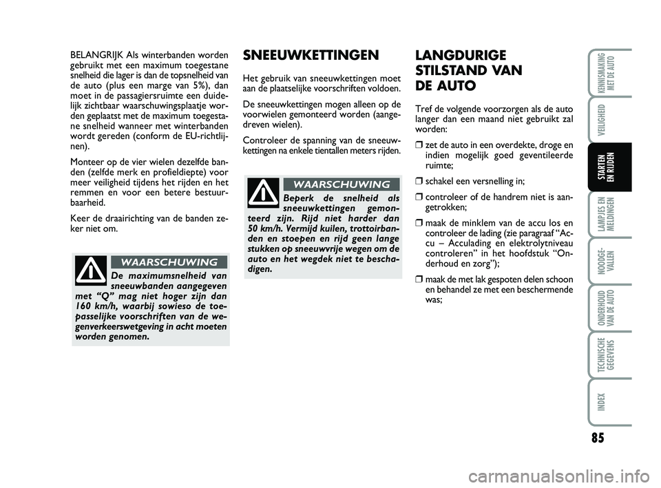 Abarth 500 2014 Instructieboek (in Dutch) 85
LAMPJES EN
MELDINGEN
NOODGE-
VALLEN
ONDERHOUD
VAN DE AUTO
TECHNISCHE
GEGEVENS
INDEX
KENNISMAKING
MET DE AUTO
VEILIGHEID
STARTEN
EN RIJDEN
LANGDURIGE
STILSTAND VAN
DE AUTO
Tref de volgende voorz Abarth 500 2014 Instructieboek (in Dutch) 85
LAMPJES EN
MELDINGEN
NOODGE-
VALLEN
ONDERHOUD
VAN DE AUTO
TECHNISCHE
GEGEVENS
INDEX
KENNISMAKING
MET DE AUTO
VEILIGHEID
STARTEN
EN RIJDEN
LANGDURIGE
STILSTAND VAN
DE AUTO
Tref de volgende voorz