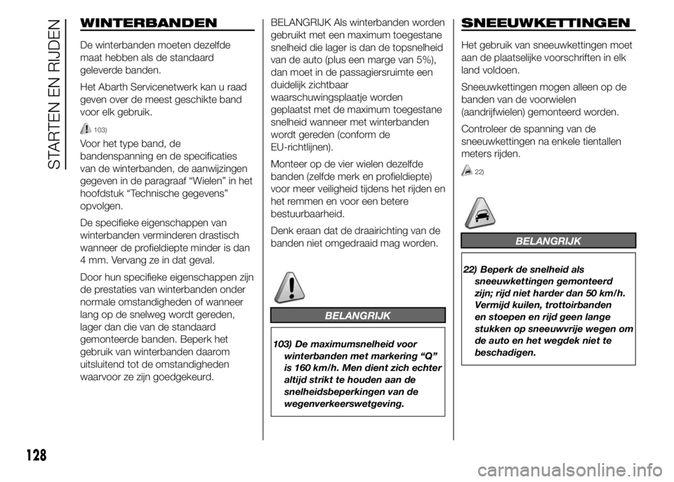 Abarth 500 2015 Instructieboek (in Dutch) WINTERBANDEN
De winterbanden moeten dezelfde
maat hebben als de standaard
geleverde banden.
Het Abarth Servicenetwerk kan u raad
geven over de meest geschikte band
voor elk gebruik.
103)
Voor het type Abarth 500 2015 Instructieboek (in Dutch) WINTERBANDEN
De winterbanden moeten dezelfde
maat hebben als de standaard
geleverde banden.
Het Abarth Servicenetwerk kan u raad
geven over de meest geschikte band
voor elk gebruik.
103)
Voor het type