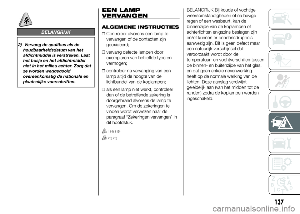Abarth 500 2016 Instructieboek (in Dutch) BELANGRIJK
2) Vervang de spuitbus als de
houdbaarheidsdatum van het
afdichtmiddel is verstreken. Laat
het busje en het afdichtmiddel
niet in het milieu achter. Zorg dat
ze worden weggegooid
overeenkom Abarth 500 2016 Instructieboek (in Dutch) BELANGRIJK
2) Vervang de spuitbus als de
houdbaarheidsdatum van het
afdichtmiddel is verstreken. Laat
het busje en het afdichtmiddel
niet in het milieu achter. Zorg dat
ze worden weggegooid
overeenkom