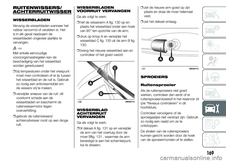Abarth 500 2016 Instructieboek (in Dutch) RUITENWISSERS/
WISSERBLADEN
Vervang de wisserbladen wanneer het
rubber vervormd of versleten is. Het
is in elk geval raadzaam de
wisserbladen ongeveer jaarlijks te
vervangen.
144)
Met enkele eenvoudig Abarth 500 2016 Instructieboek (in Dutch) RUITENWISSERS/
WISSERBLADEN
Vervang de wisserbladen wanneer het
rubber vervormd of versleten is. Het
is in elk geval raadzaam de
wisserbladen ongeveer jaarlijks te
vervangen.
144)
Met enkele eenvoudig