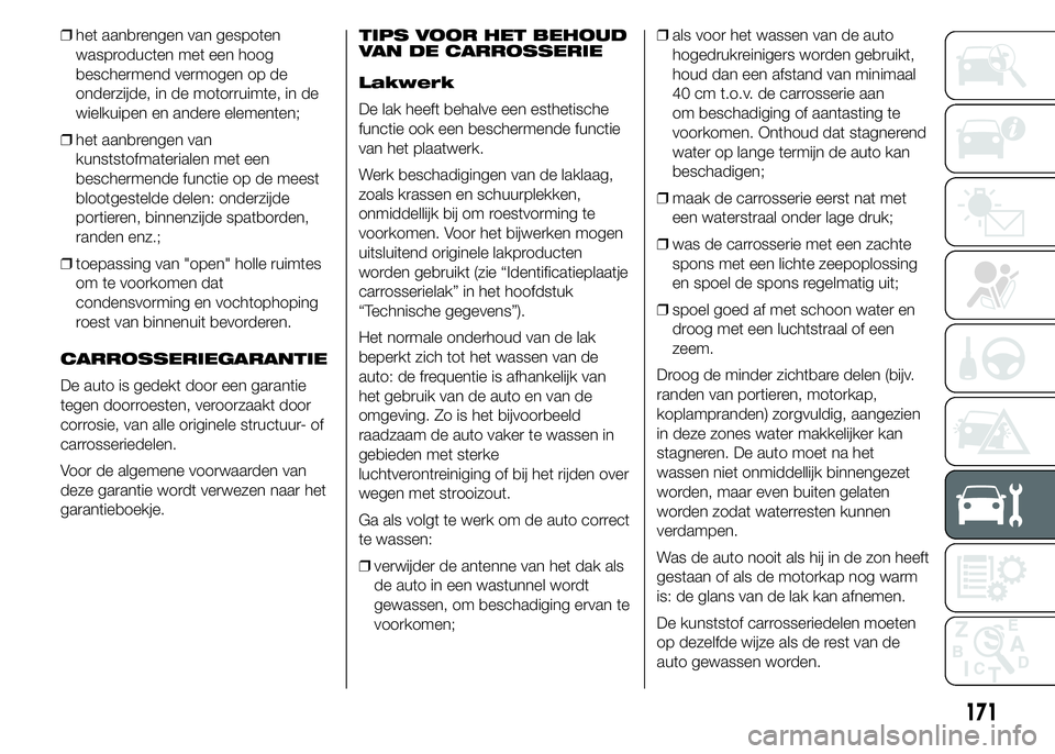 Abarth 500 2016 Instructieboek (in Dutch) ❒het aanbrengen van gespoten
wasproducten met een hoog
beschermend vermogen op de
onderzijde, in de motorruimte, in de
wielkuipen en andere elementen;
❒het aanbrengen van
kunststofmaterialen met e Abarth 500 2016 Instructieboek (in Dutch) ❒het aanbrengen van gespoten
wasproducten met een hoog
beschermend vermogen op de
onderzijde, in de motorruimte, in de
wielkuipen en andere elementen;
❒het aanbrengen van
kunststofmaterialen met e