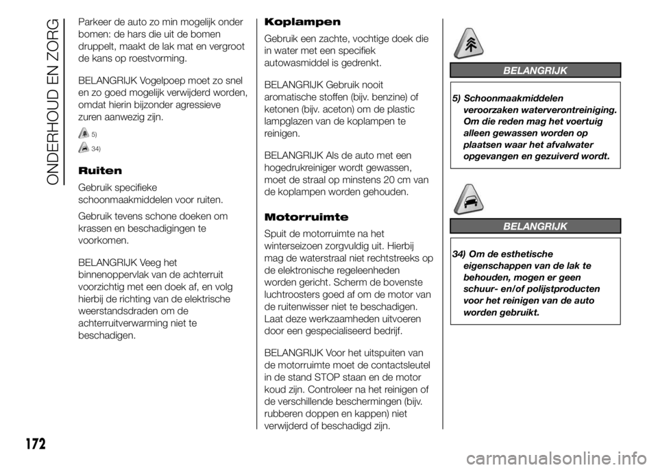Abarth 500 2015 Instructieboek (in Dutch) Parkeer de auto zo min mogelijk onder
bomen: de hars die uit de bomen
druppelt, maakt de lak mat en vergroot
de kans op roestvorming.
BELANGRIJK Vogelpoep moet zo snel
en zo goed mogelijk verwijderd w Abarth 500 2015 Instructieboek (in Dutch) Parkeer de auto zo min mogelijk onder
bomen: de hars die uit de bomen
druppelt, maakt de lak mat en vergroot
de kans op roestvorming.
BELANGRIJK Vogelpoep moet zo snel
en zo goed mogelijk verwijderd w