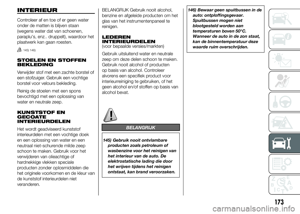 Abarth 500 2016 Instructieboek (in Dutch) INTERIEUR
Controleer af en toe of er geen water
onder de matten is blijven staan
(wegens water dat van schoenen,
paraplu's, enz.. druppelt), waardoor het
plaatwerk kan gaan roesten.
145) 146)
STOE Abarth 500 2016 Instructieboek (in Dutch) INTERIEUR
Controleer af en toe of er geen water
onder de matten is blijven staan
(wegens water dat van schoenen,
paraplu's, enz.. druppelt), waardoor het
plaatwerk kan gaan roesten.
145) 146)
STOE