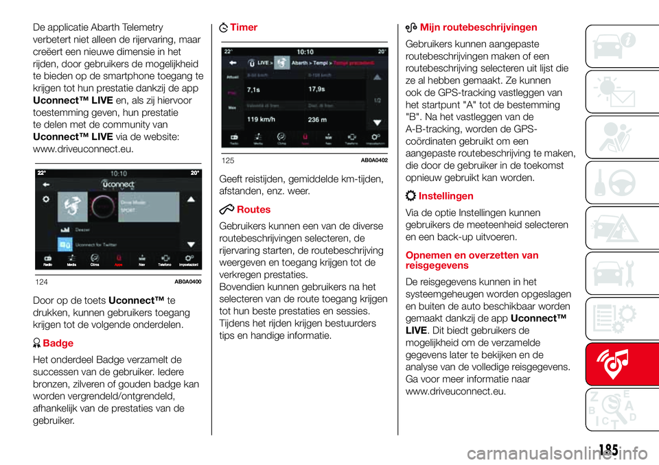 Abarth 500 2017  Instructieboek (in Dutch) De applicatie Abarth Telemetry
verbetert niet alleen de rijervaring, maar
creëert een nieuwe dimensie in het
rijden, door gebruikers de mogelijkheid
te bieden op de smartphone toegang te
krijgen tot 