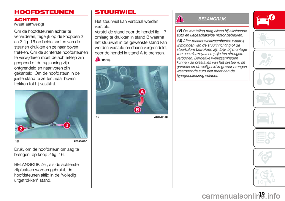 Abarth 500 2017  Instructieboek (in Dutch) HOOFDSTEUNEN
ACHTER
(waar aanwezig)
Om de hoofdsteunen achter te
verwijderen, tegelijk op de knoppen 2
en 3 fig. 16 op beide kanten van de
steunen drukken en ze naar boven
trekken. Om de achterste hoo