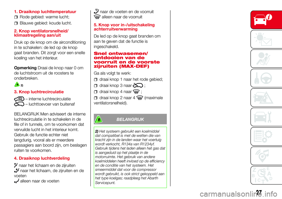 Abarth 500 2017  Instructieboek (in Dutch) 1. Draaiknop luchttemperatuur
Rode gebied: warme lucht;
Blauwe gebied: koude lucht.
2. Knop ventilatorsnelheid/
klimaatregeling aan/uit
Druk op de knop om de airconditioning
in te schakelen: de led op