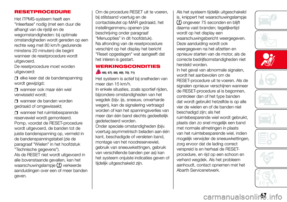 Abarth 500 2017  Instructieboek (in Dutch) RESETPROCEDURE
Het iTPMS-systeem heeft een
"inleerfase" nodig (met een duur die
afhangt van de rijstijl en de
wegomstandigheden: bij optimale
omstandigheden wordt gereden op een
rechte weg met