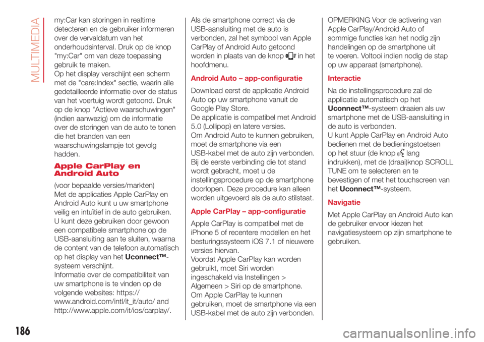 Abarth 500 2018 Instructieboek (in Dutch) my:Car kan storingen in realtime
detecteren en de gebruiker informeren
over de vervaldatum van het
onderhoudsinterval. Druk op de knop
"my:Car" om van deze toepassing
gebruik te maken.
Op het Abarth 500 2018 Instructieboek (in Dutch) my:Car kan storingen in realtime
detecteren en de gebruiker informeren
over de vervaldatum van het
onderhoudsinterval. Druk op de knop
"my:Car" om van deze toepassing
gebruik te maken.
Op het