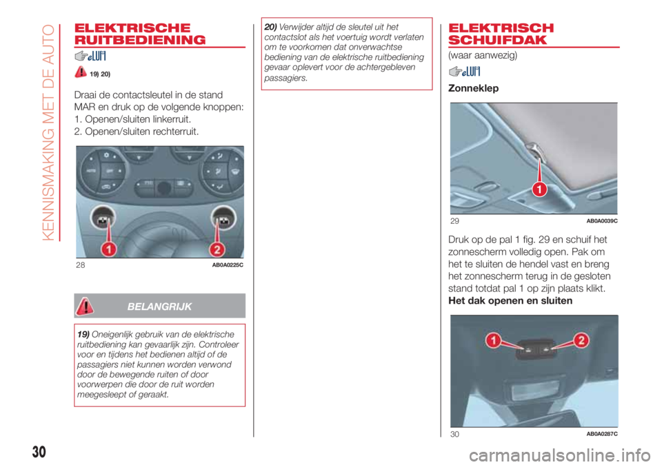 Abarth 500 2018 Instructieboek (in Dutch) ELEKTRISCHE
RUITBEDIENING
19) 20)
Draai de contactsleutel in de stand
MAR en druk op de volgende knoppen:
1. Openen/sluiten linkerruit.
2. Openen/sluiten rechterruit.
BELANGRIJK
19)Oneigenlijk gebruik Abarth 500 2018 Instructieboek (in Dutch) ELEKTRISCHE
RUITBEDIENING
19) 20)
Draai de contactsleutel in de stand
MAR en druk op de volgende knoppen:
1. Openen/sluiten linkerruit.
2. Openen/sluiten rechterruit.
BELANGRIJK
19)Oneigenlijk gebruik