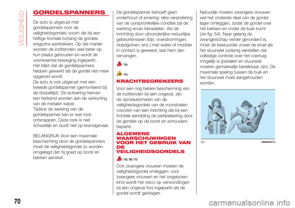 Abarth 500 2018 Instructieboek (in Dutch) GORDELSPANNERS
De auto is uitgerust met
gordelspanners voor de
veiligheidsgordels voorin die bij een
heftige frontale botsing de gordels
enigszins aantrekken. Op die manier
worden de inzittenden veel Abarth 500 2018 Instructieboek (in Dutch) GORDELSPANNERS
De auto is uitgerust met
gordelspanners voor de
veiligheidsgordels voorin die bij een
heftige frontale botsing de gordels
enigszins aantrekken. Op die manier
worden de inzittenden veel