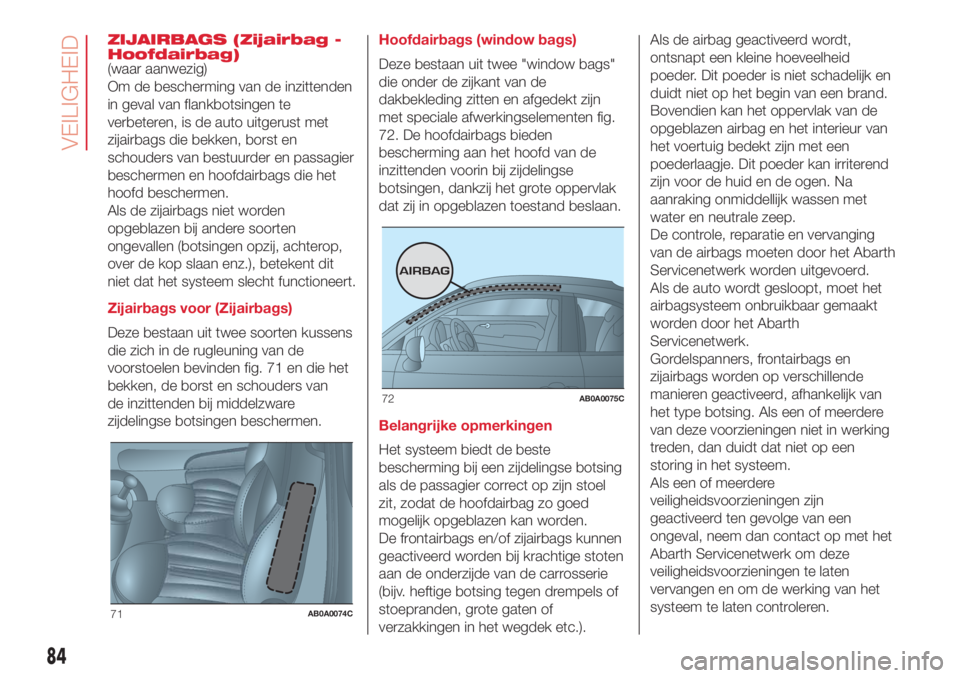 Abarth 500 2018 Instructieboek (in Dutch) ZIJAIRBAGS (Zijairbag -
Hoofdairbag)
(waar aanwezig)
Om de bescherming van de inzittenden
in geval van flankbotsingen te
verbeteren, is de auto uitgerust met
zijairbags die bekken, borst en
schouders Abarth 500 2018 Instructieboek (in Dutch) ZIJAIRBAGS (Zijairbag -
Hoofdairbag)
(waar aanwezig)
Om de bescherming van de inzittenden
in geval van flankbotsingen te
verbeteren, is de auto uitgerust met
zijairbags die bekken, borst en
schouders