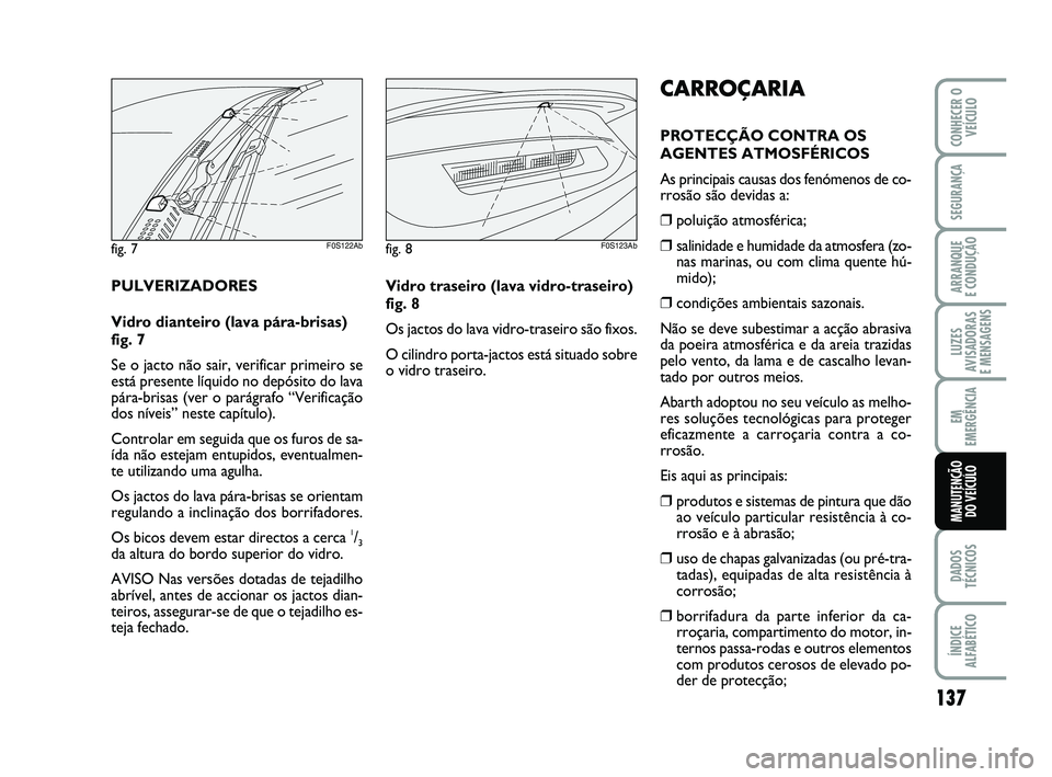 Abarth 500 2009  Manual de Uso e Manutenção (in Portuguese) 137
LUZES
AVISADORAS 
E MENSAGENS
DADOS
TÉCNICOS
ÍNDICE
ALFABÉTICO
CONHECER O
VEÍCULO
SEGURANÇA
ARRANQUE 
E CONDUÇÃO
EM
EMERGÊNCIA
MANUTENÇÃO 
DO VEÍCULO
fig. 7F0S122Abfig. 8F0S123Ab
CARRO