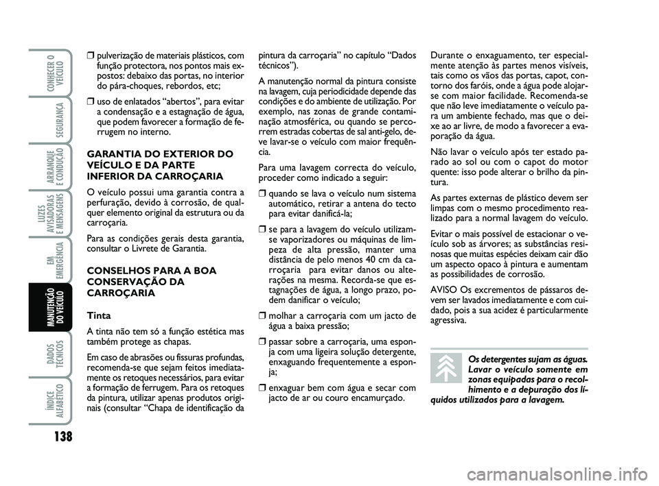Abarth 500 2009  Manual de Uso e Manutenção (in Portuguese) 138
LUZES
AVISADORAS 
E MENSAGENS
DADOS
TÉCNICOS
ÍNDICE
ALFABÉTICO
CONHECER O
VEÍCULO
SEGURANÇA
ARRANQUE 
E CONDUÇÃO
EM
EMERGÊNCIA
MANUTENÇÃO 
DO VEÍCULO
❒pulverização de materiais plá