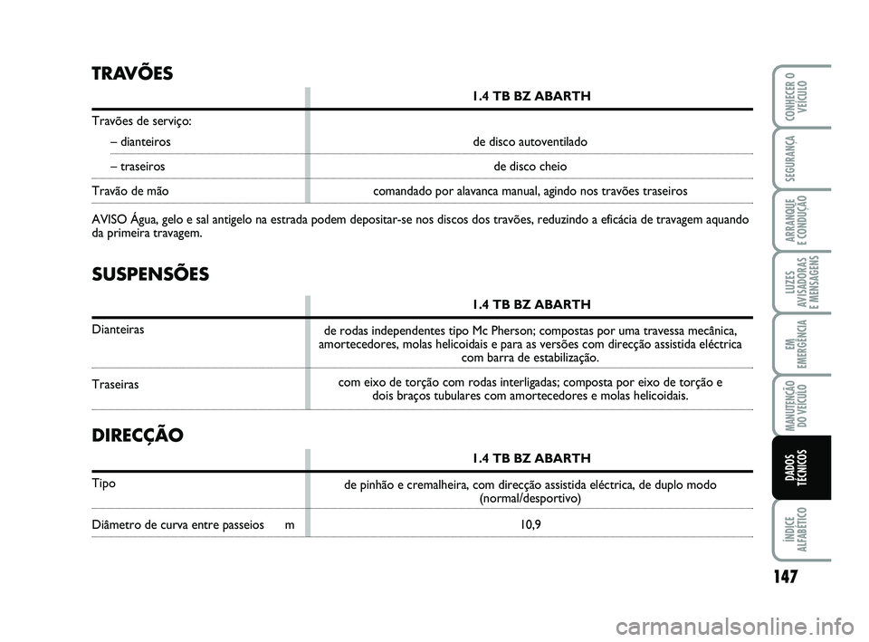 Abarth 500 2008 Manual de Uso e Manutenção (in Portuguese) 147
LUZES
AVISADORAS
E MENSAGENS
ÍNDICE
ALFABÉTICO
CONHECER O
VEÍCULO
SEGURANÇA
ARRANQUE
E CONDUÇÃO
EM
EMERGÊNCIA
MANUTENÇÃO
DO VEÍCULO
DADOS
TÉCNICOS
SUSPENSÕES
1.4 TB BZ ABARTH
Diantei Abarth 500 2008 Manual de Uso e Manutenção (in Portuguese) 147
LUZES
AVISADORAS
E MENSAGENS
ÍNDICE
ALFABÉTICO
CONHECER O
VEÍCULO
SEGURANÇA
ARRANQUE
E CONDUÇÃO
EM
EMERGÊNCIA
MANUTENÇÃO
DO VEÍCULO
DADOS
TÉCNICOS
SUSPENSÕES
1.4 TB BZ ABARTH
Diantei