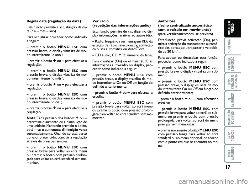 Abarth 500 2010  Manual de Uso e Manutenção (in Portuguese) 17
SEGURANÇA
ARRANQUE 
E CONDUÇÃO
LUZES
AVISADORAS 
E MENSAGENS
EM
EMERGÊNCIA
MANUTENÇÃO
DO VEÍCULO
DADOS
TÉCNICOS
ÍNDICE
ALFABÉTICO
CONHECER O
VEÍCULO
Regula data (regulação da data)
Est