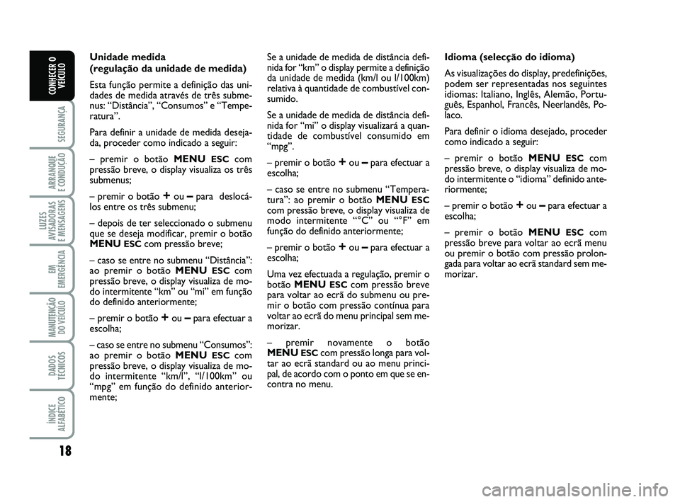 Abarth 500 2010 Manual de Uso e Manutenção (in Portuguese) 18
SEGURANÇA
ARRANQUE
E CONDUÇÃO
LUZES
AVISADORAS
E MENSAGENS
EM
EMERGÊNCIA
MANUTENÇÃO
DO VEÍCULO
DADOS
TÉCNICOS
ÍNDICE
ALFABÉTICO
CONHECER O
VEÍCULO
Unidade medida
(regulação da unidad Abarth 500 2010 Manual de Uso e Manutenção (in Portuguese) 18
SEGURANÇA
ARRANQUE
E CONDUÇÃO
LUZES
AVISADORAS
E MENSAGENS
EM
EMERGÊNCIA
MANUTENÇÃO
DO VEÍCULO
DADOS
TÉCNICOS
ÍNDICE
ALFABÉTICO
CONHECER O
VEÍCULO
Unidade medida
(regulação da unidad