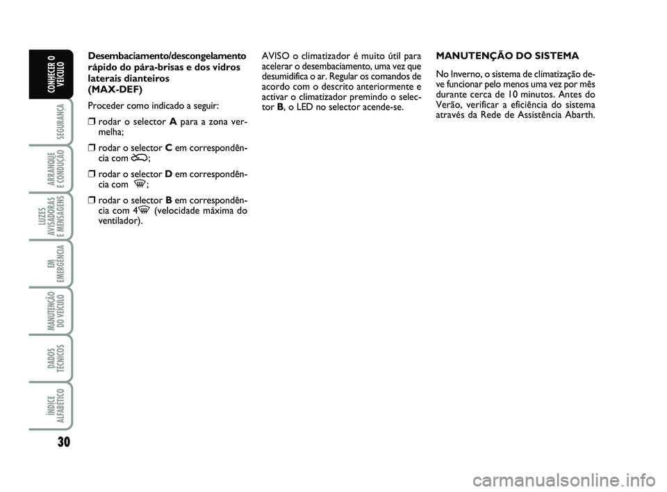 Abarth 500 2008 Manual de Uso e Manutenção (in Portuguese) 30
SEGURANÇA
ARRANQUE
E CONDUÇÃO
LUZES
AVISADORAS
E MENSAGENS
EM
EMERGÊNCIA
MANUTENÇÃO
DO VEÍCULO
DADOS
TÉCNICOS
ÍNDICE
ALFABÉTICO
CONHECER O
VEÍCULO
Desembaciamento/descongelamento
rápi Abarth 500 2008 Manual de Uso e Manutenção (in Portuguese) 30
SEGURANÇA
ARRANQUE
E CONDUÇÃO
LUZES
AVISADORAS
E MENSAGENS
EM
EMERGÊNCIA
MANUTENÇÃO
DO VEÍCULO
DADOS
TÉCNICOS
ÍNDICE
ALFABÉTICO
CONHECER O
VEÍCULO
Desembaciamento/descongelamento
rápi
