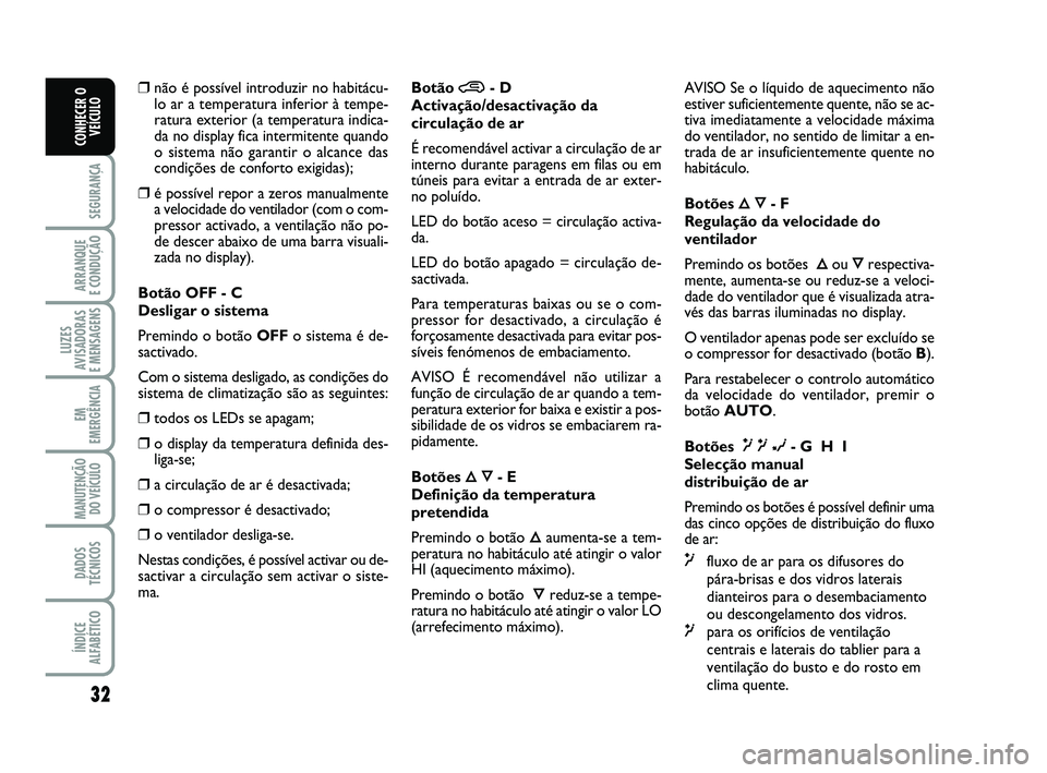 Abarth 500 2008 Manual de Uso e Manutenção (in Portuguese) 32
SEGURANÇA
ARRANQUE
E CONDUÇÃO
LUZES
AVISADORAS
E MENSAGENS
EM
EMERGÊNCIA
MANUTENÇÃO
DO VEÍCULO
DADOS
TÉCNICOS
ÍNDICE
ALFABÉTICO
CONHECER O
VEÍCULO
❒não é possível introduzir no ha Abarth 500 2008 Manual de Uso e Manutenção (in Portuguese) 32
SEGURANÇA
ARRANQUE
E CONDUÇÃO
LUZES
AVISADORAS
E MENSAGENS
EM
EMERGÊNCIA
MANUTENÇÃO
DO VEÍCULO
DADOS
TÉCNICOS
ÍNDICE
ALFABÉTICO
CONHECER O
VEÍCULO
❒não é possível introduzir no ha