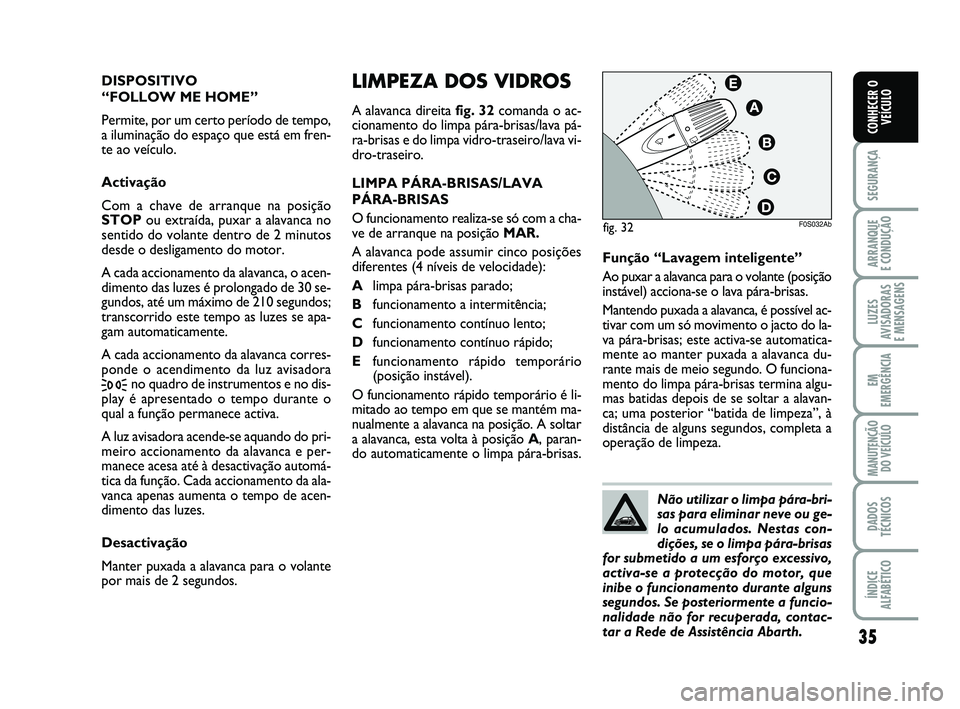 Abarth 500 2008 Manual de Uso e Manutenção (in Portuguese) 35
SEGURANÇA
ARRANQUE
E CONDUÇÃO
LUZES
AVISADORAS
E MENSAGENS
EM
EMERGÊNCIA
MANUTENÇÃO
DO VEÍCULO
DADOS
TÉCNICOS
ÍNDICE
ALFABÉTICO
CONHECER O
VEÍCULO
LIMPEZA DOS VIDROS
A alavanca direita Abarth 500 2008 Manual de Uso e Manutenção (in Portuguese) 35
SEGURANÇA
ARRANQUE
E CONDUÇÃO
LUZES
AVISADORAS
E MENSAGENS
EM
EMERGÊNCIA
MANUTENÇÃO
DO VEÍCULO
DADOS
TÉCNICOS
ÍNDICE
ALFABÉTICO
CONHECER O
VEÍCULO
LIMPEZA DOS VIDROS
A alavanca direita