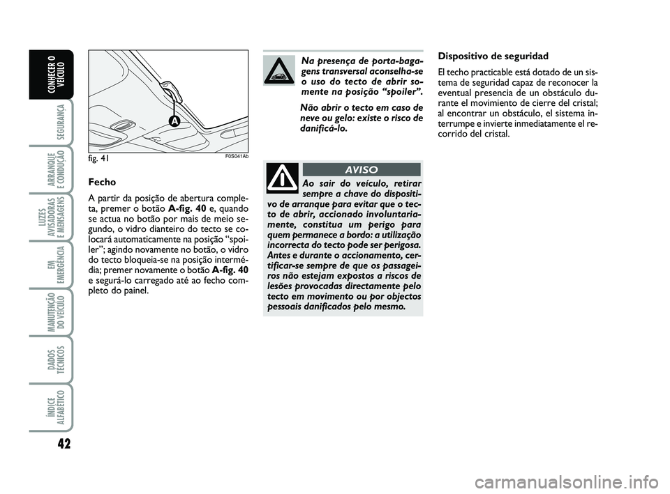 Abarth 500 2008  Manual de Uso e Manutenção (in Portuguese) 42
SEGURANÇA
ARRANQUE 
E CONDUÇÃO
LUZES
AVISADORAS 
E MENSAGENS
EM
EMERGÊNCIA
MANUTENÇÃO
DO VEÍCULO
DADOS
TÉCNICOS
ÍNDICE
ALFABÉTICO
CONHECER O
VEÍCULO
Dispositivo de seguridad
El techo pra