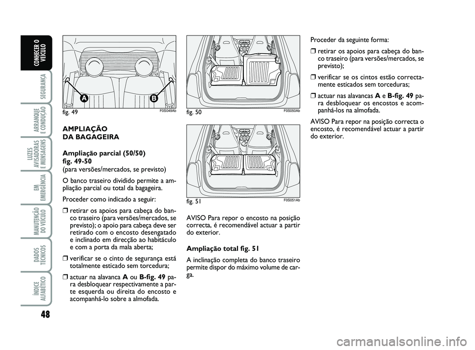 Abarth 500 2008  Manual de Uso e Manutenção (in Portuguese) 48
SEGURANÇA
ARRANQUE 
E CONDUÇÃO
LUZES
AVISADORAS 
E MENSAGENS
EM
EMERGÊNCIA
MANUTENÇÃO
DO VEÍCULO
DADOS
TÉCNICOS
ÍNDICE
ALFABÉTICO
CONHECER O
VEÍCULO
AMPLIAÇÃO 
DA BAGAGEIRA
Ampliação