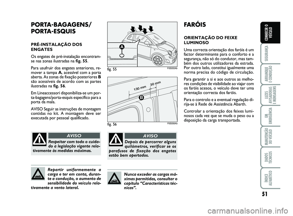 Abarth 500 2008 Manual de Uso e Manutenção (in Portuguese) 51
SEGURANÇA
ARRANQUE
E CONDUÇÃO
LUZES
AVISADORAS
E MENSAGENS
EM
EMERGÊNCIA
MANUTENÇÃO
DO VEÍCULO
DADOS
TÉCNICOS
ÍNDICE
ALFABÉTICO
CONHECER O
VEÍCULO
FARÓIS
ORIENTAÇÃO DO FEIXE
LUMINOS Abarth 500 2008 Manual de Uso e Manutenção (in Portuguese) 51
SEGURANÇA
ARRANQUE
E CONDUÇÃO
LUZES
AVISADORAS
E MENSAGENS
EM
EMERGÊNCIA
MANUTENÇÃO
DO VEÍCULO
DADOS
TÉCNICOS
ÍNDICE
ALFABÉTICO
CONHECER O
VEÍCULO
FARÓIS
ORIENTAÇÃO DO FEIXE
LUMINOS