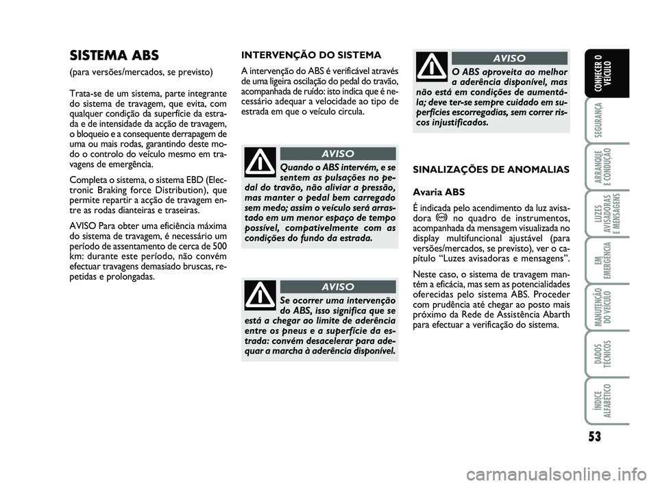 Abarth 500 2008 Manual de Uso e Manutenção (in Portuguese) 53
SEGURANÇA
ARRANQUE
E CONDUÇÃO
LUZES
AVISADORAS
E MENSAGENS
EM
EMERGÊNCIA
MANUTENÇÃO
DO VEÍCULO
DADOS
TÉCNICOS
ÍNDICE
ALFABÉTICO
CONHECER O
VEÍCULO
INTERVENÇÃO DO SISTEMA
A intervenç Abarth 500 2008 Manual de Uso e Manutenção (in Portuguese) 53
SEGURANÇA
ARRANQUE
E CONDUÇÃO
LUZES
AVISADORAS
E MENSAGENS
EM
EMERGÊNCIA
MANUTENÇÃO
DO VEÍCULO
DADOS
TÉCNICOS
ÍNDICE
ALFABÉTICO
CONHECER O
VEÍCULO
INTERVENÇÃO DO SISTEMA
A intervenç