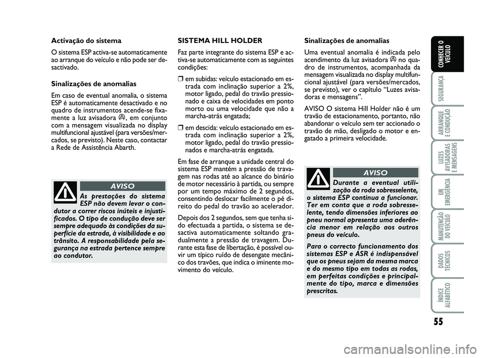 Abarth 500 2008 Manual de Uso e Manutenção (in Portuguese) 55
SEGURANÇA
ARRANQUE
E CONDUÇÃO
LUZES
AVISADORAS
E MENSAGENS
EM
EMERGÊNCIA
MANUTENÇÃO
DO VEÍCULO
DADOS
TÉCNICOS
ÍNDICE
ALFABÉTICO
CONHECER O
VEÍCULO
As prestações do sistema
ESP não d Abarth 500 2008 Manual de Uso e Manutenção (in Portuguese) 55
SEGURANÇA
ARRANQUE
E CONDUÇÃO
LUZES
AVISADORAS
E MENSAGENS
EM
EMERGÊNCIA
MANUTENÇÃO
DO VEÍCULO
DADOS
TÉCNICOS
ÍNDICE
ALFABÉTICO
CONHECER O
VEÍCULO
As prestações do sistema
ESP não d