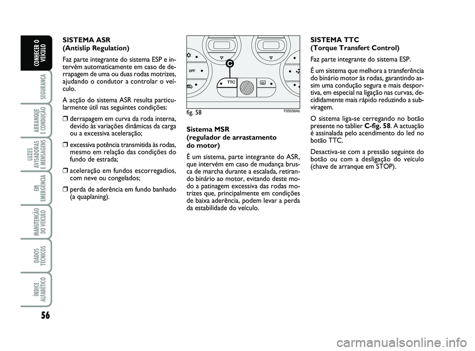 Abarth 500 2008 Manual de Uso e Manutenção (in Portuguese) 56
SEGURANÇA
ARRANQUE
E CONDUÇÃO
LUZES
AVISADORAS
E MENSAGENS
EM
EMERGÊNCIA
MANUTENÇÃO
DO VEÍCULO
DADOS
TÉCNICOS
ÍNDICE
ALFABÉTICO
CONHECER O
VEÍCULO
Sistema MSR
(regulador de arrastamen Abarth 500 2008 Manual de Uso e Manutenção (in Portuguese) 56
SEGURANÇA
ARRANQUE
E CONDUÇÃO
LUZES
AVISADORAS
E MENSAGENS
EM
EMERGÊNCIA
MANUTENÇÃO
DO VEÍCULO
DADOS
TÉCNICOS
ÍNDICE
ALFABÉTICO
CONHECER O
VEÍCULO
Sistema MSR
(regulador de arrastamen