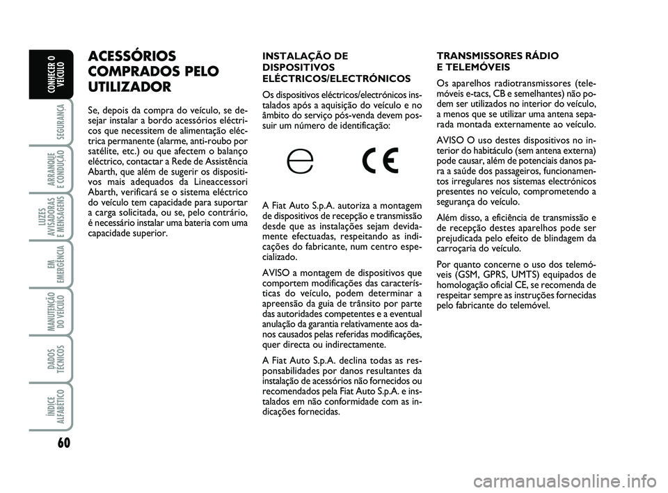 Abarth 500 2008 Manual de Uso e Manutenção (in Portuguese) 60
SEGURANÇA
ARRANQUE
E CONDUÇÃO
LUZES
AVISADORAS
E MENSAGENS
EM
EMERGÊNCIA
MANUTENÇÃO
DO VEÍCULO
DADOS
TÉCNICOS
ÍNDICE
ALFABÉTICO
CONHECER O
VEÍCULO
INSTALAÇÃO DE
DISPOSITIVOS
ELÉCTRI Abarth 500 2008 Manual de Uso e Manutenção (in Portuguese) 60
SEGURANÇA
ARRANQUE
E CONDUÇÃO
LUZES
AVISADORAS
E MENSAGENS
EM
EMERGÊNCIA
MANUTENÇÃO
DO VEÍCULO
DADOS
TÉCNICOS
ÍNDICE
ALFABÉTICO
CONHECER O
VEÍCULO
INSTALAÇÃO DE
DISPOSITIVOS
ELÉCTRI