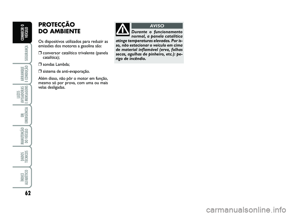 Abarth 500 2008 Manual de Uso e Manutenção (in Portuguese) 62
SEGURANÇA
ARRANQUE
E CONDUÇÃO
LUZES
AVISADORAS
E MENSAGENS
EM
EMERGÊNCIA
MANUTENÇÃO
DO VEÍCULO
DADOS
TÉCNICOS
ÍNDICE
ALFABÉTICO
CONHECER O
VEÍCULO
PROTECÇÃO
DO AMBIENTE
Os dispositi Abarth 500 2008 Manual de Uso e Manutenção (in Portuguese) 62
SEGURANÇA
ARRANQUE
E CONDUÇÃO
LUZES
AVISADORAS
E MENSAGENS
EM
EMERGÊNCIA
MANUTENÇÃO
DO VEÍCULO
DADOS
TÉCNICOS
ÍNDICE
ALFABÉTICO
CONHECER O
VEÍCULO
PROTECÇÃO
DO AMBIENTE
Os dispositi