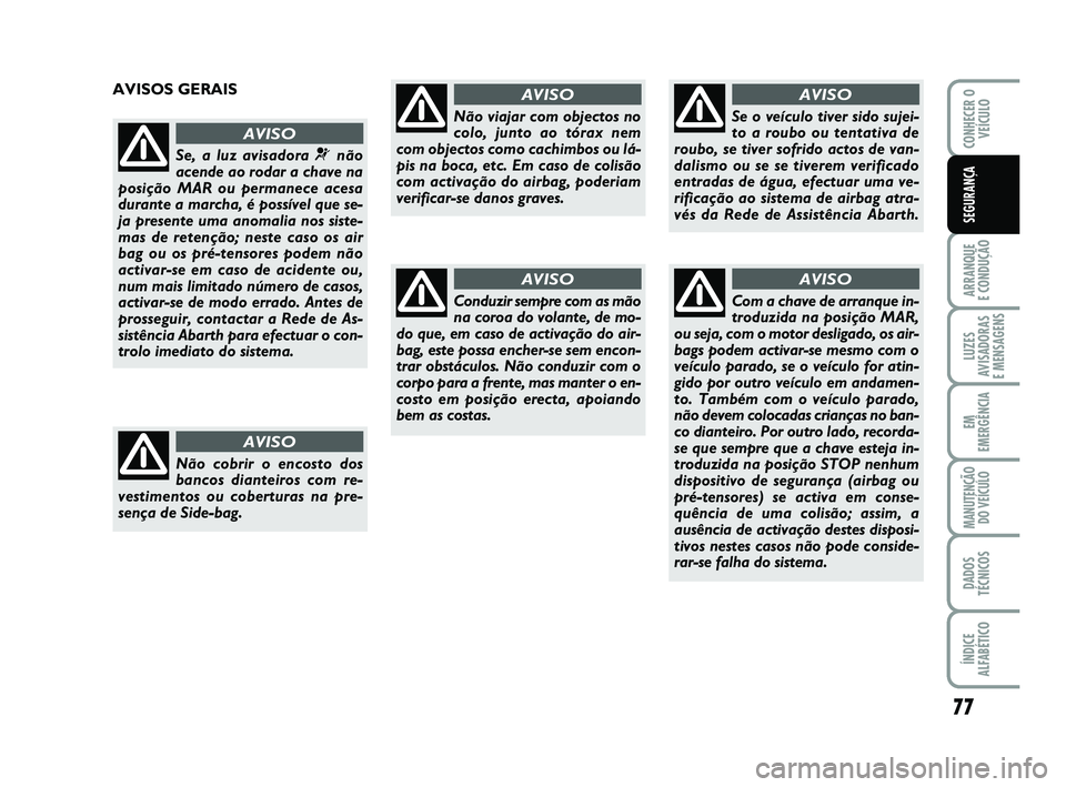 Abarth 500 2008 Manual de Uso e Manutenção (in Portuguese) 77
ARRANQUE
E CONDUÇÃO
LUZES
AVISADORAS
E MENSAGENS
EM
EMERGÊNCIA
MANUTENÇÃO
DO VEÍCULO
DADOS
TÉCNICOS
ÍNDICE
ALFABÉTICO
CONHECER O
VEÍCULO
SEGURANÇA
AVISOS GERAIS
Se, a luz avisadora ¬n Abarth 500 2008 Manual de Uso e Manutenção (in Portuguese) 77
ARRANQUE
E CONDUÇÃO
LUZES
AVISADORAS
E MENSAGENS
EM
EMERGÊNCIA
MANUTENÇÃO
DO VEÍCULO
DADOS
TÉCNICOS
ÍNDICE
ALFABÉTICO
CONHECER O
VEÍCULO
SEGURANÇA
AVISOS GERAIS
Se, a luz avisadora ¬n
