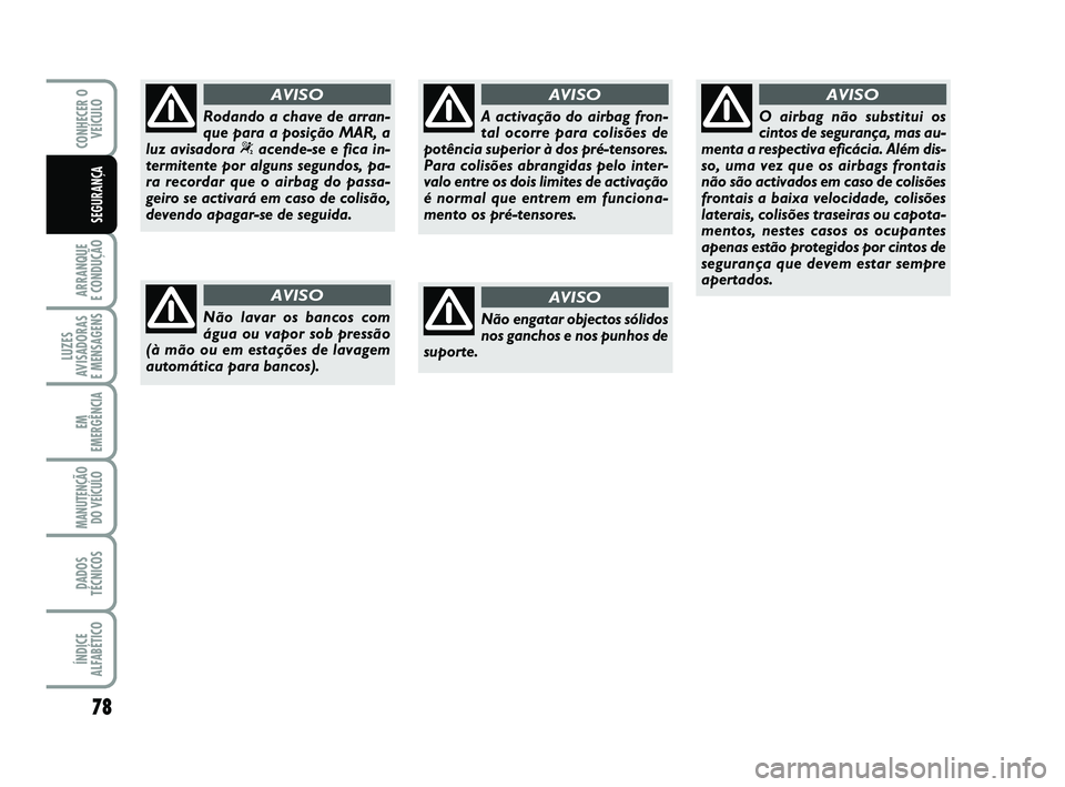 Abarth 500 2008 Manual de Uso e Manutenção (in Portuguese) 78
ARRANQUE
E CONDUÇÃO
LUZES
AVISADORAS
E MENSAGENS
EM
EMERGÊNCIA
MANUTENÇÃO
DO VEÍCULO
DADOS
TÉCNICOS
ÍNDICE
ALFABÉTICO
CONHECER O
VEÍCULO
SEGURANÇA
Não lavar os bancos com
água ou va Abarth 500 2008 Manual de Uso e Manutenção (in Portuguese) 78
ARRANQUE
E CONDUÇÃO
LUZES
AVISADORAS
E MENSAGENS
EM
EMERGÊNCIA
MANUTENÇÃO
DO VEÍCULO
DADOS
TÉCNICOS
ÍNDICE
ALFABÉTICO
CONHECER O
VEÍCULO
SEGURANÇA
Não lavar os bancos com
água ou va