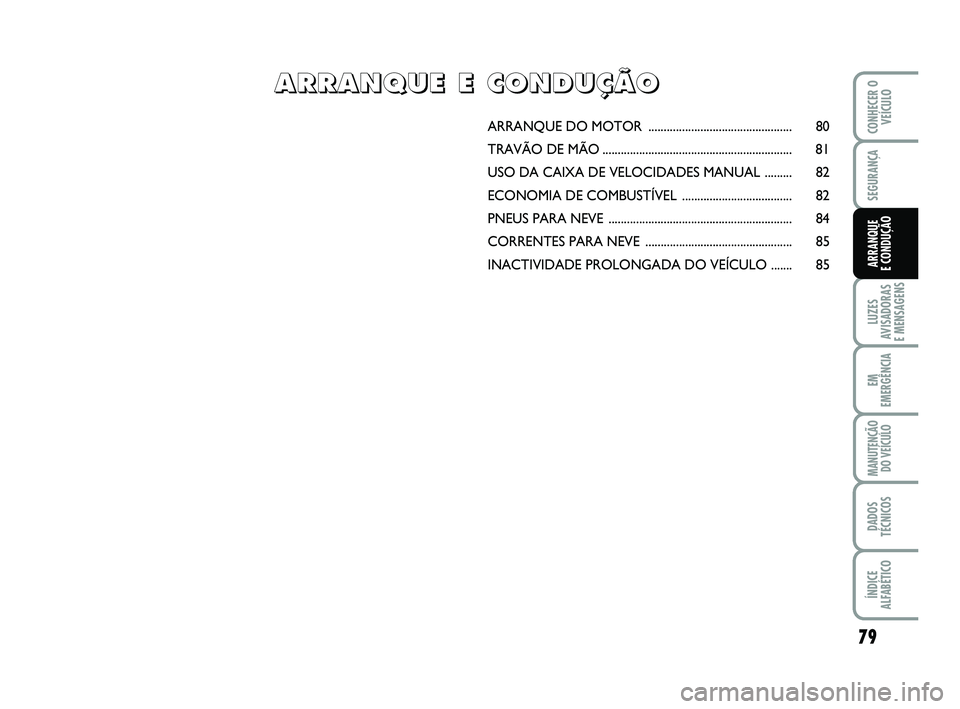 Abarth 500 2008 Manual de Uso e Manutenção (in Portuguese) 79
LUZES
AVISADORAS
E MENSAGENS
EM
EMERGÊNCIA
MANUTENÇÃO
DO VEÍCULO
DADOS
TÉCNICOS
ÍNDICE
ALFABÉTICO
CONHECER O
VEÍCULO
SEGURANÇA
ARRANQUE
E CONDUÇÃO
ARRANQUE DO MOTOR ................... Abarth 500 2008 Manual de Uso e Manutenção (in Portuguese) 79
LUZES
AVISADORAS
E MENSAGENS
EM
EMERGÊNCIA
MANUTENÇÃO
DO VEÍCULO
DADOS
TÉCNICOS
ÍNDICE
ALFABÉTICO
CONHECER O
VEÍCULO
SEGURANÇA
ARRANQUE
E CONDUÇÃO
ARRANQUE DO MOTOR ...................