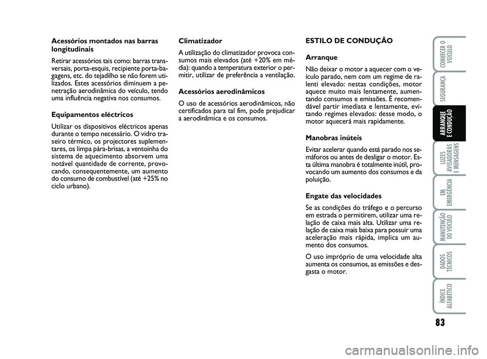 Abarth 500 2008 Manual de Uso e Manutenção (in Portuguese) 83
LUZES
AVISADORAS
E MENSAGENS
EM
EMERGÊNCIA
MANUTENÇÃO
DO VEÍCULO
DADOS
TÉCNICOS
ÍNDICE
ALFABÉTICO
CONHECER O
VEÍCULO
SEGURANÇA
ARRANQUE
E CONDUÇÃO
Climatizador
A utilização do climat Abarth 500 2008 Manual de Uso e Manutenção (in Portuguese) 83
LUZES
AVISADORAS
E MENSAGENS
EM
EMERGÊNCIA
MANUTENÇÃO
DO VEÍCULO
DADOS
TÉCNICOS
ÍNDICE
ALFABÉTICO
CONHECER O
VEÍCULO
SEGURANÇA
ARRANQUE
E CONDUÇÃO
Climatizador
A utilização do climat