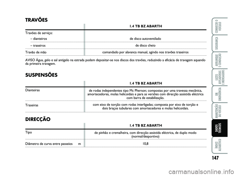 Abarth 500 2011 Manual de Uso e Manutenção (in Portuguese) 147
LUZES
AVISADORAS
E MENSAGENS
ÍNDICE
ALFABÉTICO
CONHECER O
VEÍCULO
SEGURANÇA
ARRANQUE
E CONDUÇÃO
EM
EMERGÊNCIA
MANUTENÇÃO
DO VEÍCULO
DADOS
TÉCNICOS
SUSPENSÕES
1.4 TB BZ ABARTH
Diantei Abarth 500 2011 Manual de Uso e Manutenção (in Portuguese) 147
LUZES
AVISADORAS
E MENSAGENS
ÍNDICE
ALFABÉTICO
CONHECER O
VEÍCULO
SEGURANÇA
ARRANQUE
E CONDUÇÃO
EM
EMERGÊNCIA
MANUTENÇÃO
DO VEÍCULO
DADOS
TÉCNICOS
SUSPENSÕES
1.4 TB BZ ABARTH
Diantei
