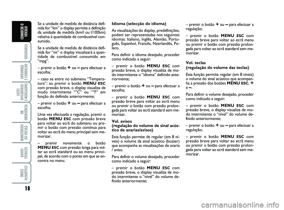 Abarth 500 2012  Manual de Uso e Manutenção (in Portuguese) 18
SEGURANÇA
ARRANQUE 
E CONDUÇÃO
LUZES
AVISADORAS 
E MENSAGENS
EM
EMERGÊNCIA
MANUTENÇÃO
DO VEÍCULO
DADOS
TÉCNICOS
ÍNDICE
ALFABÉTICO
CONHECER O
VEÍCULO
Se a unidade de medida de distância 