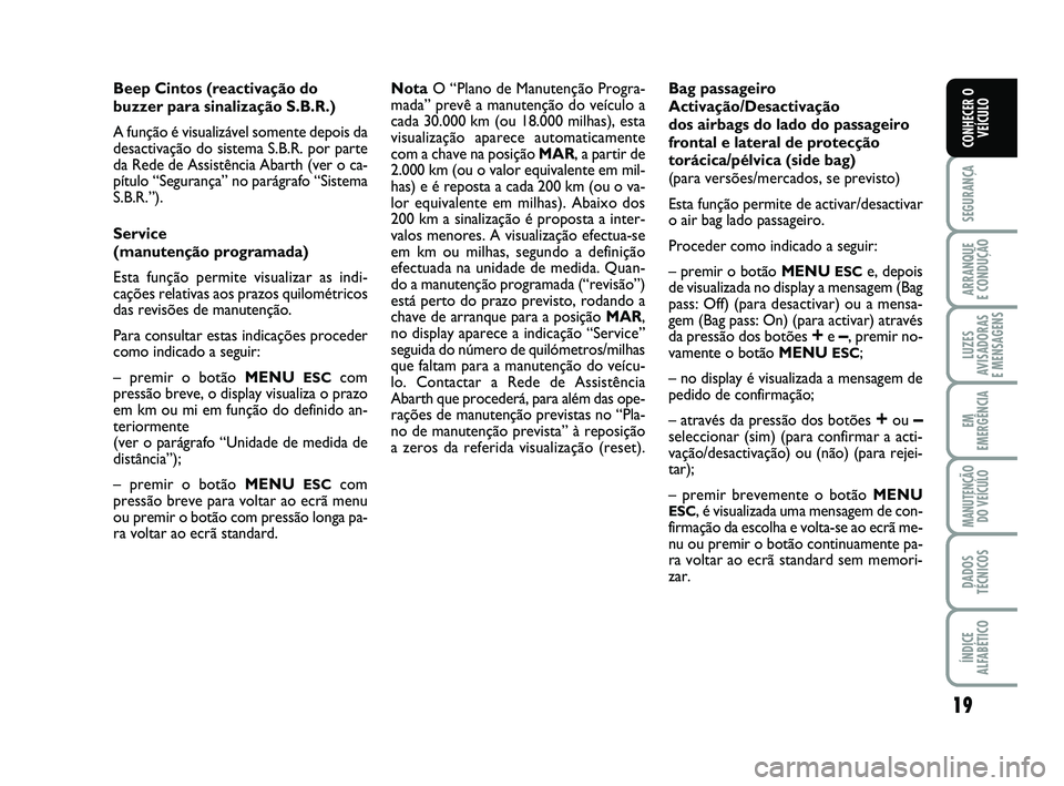 Abarth 500 2012  Manual de Uso e Manutenção (in Portuguese) 19
SEGURANÇA
ARRANQUE 
E CONDUÇÃO
LUZES
AVISADORAS 
E MENSAGENS
EM
EMERGÊNCIA
MANUTENÇÃO
DO VEÍCULO
DADOS
TÉCNICOS
ÍNDICE
ALFABÉTICO
CONHECER O
VEÍCULO
Beep Cintos (reactivação do
buzzer 