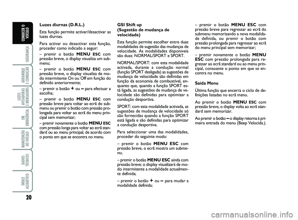 Abarth 500 2012 Manual de Uso e Manutenção (in Portuguese) 20
SEGURANÇA
ARRANQUE
E CONDUÇÃO
LUZES
AVISADORAS
E MENSAGENS
EM
EMERGÊNCIA
MANUTENÇÃO
DO VEÍCULO
DADOS
TÉCNICOS
ÍNDICE
ALFABÉTICO
CONHECER O
VEÍCULO
Luzes diurnas (D.R.L.)
Esta função Abarth 500 2012 Manual de Uso e Manutenção (in Portuguese) 20
SEGURANÇA
ARRANQUE
E CONDUÇÃO
LUZES
AVISADORAS
E MENSAGENS
EM
EMERGÊNCIA
MANUTENÇÃO
DO VEÍCULO
DADOS
TÉCNICOS
ÍNDICE
ALFABÉTICO
CONHECER O
VEÍCULO
Luzes diurnas (D.R.L.)
Esta função
