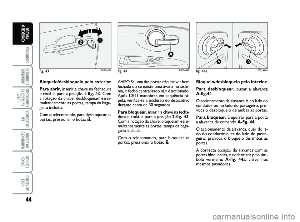 Abarth 500 2011  Manual de Uso e Manutenção (in Portuguese) 44
SEGURANÇA
ARRANQUE 
E CONDUÇÃO
LUZES
AVISADORAS 
E MENSAGENS
EM
EMERGÊNCIA
MANUTENÇÃO
DO VEÍCULO
DADOS
TÉCNICOS
ÍNDICE
ALFABÉTICO
CONHECER O
VEÍCULO
Bloqueio/desbloqueio pelo exterior
Pa