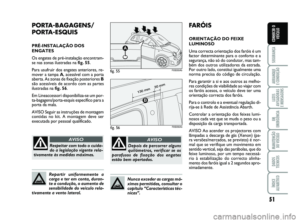 Abarth 500 2011 Manual de Uso e Manutenção (in Portuguese) 51
SEGURANÇA
ARRANQUE
E CONDUÇÃO
LUZES
AVISADORAS
E MENSAGENS
EM
EMERGÊNCIA
MANUTENÇÃO
DO VEÍCULO
DADOS
TÉCNICOS
ÍNDICE
ALFABÉTICO
CONHECER O
VEÍCULO
FARÓIS
ORIENTAÇÃO DO FEIXE
LUMINOS Abarth 500 2011 Manual de Uso e Manutenção (in Portuguese) 51
SEGURANÇA
ARRANQUE
E CONDUÇÃO
LUZES
AVISADORAS
E MENSAGENS
EM
EMERGÊNCIA
MANUTENÇÃO
DO VEÍCULO
DADOS
TÉCNICOS
ÍNDICE
ALFABÉTICO
CONHECER O
VEÍCULO
FARÓIS
ORIENTAÇÃO DO FEIXE
LUMINOS