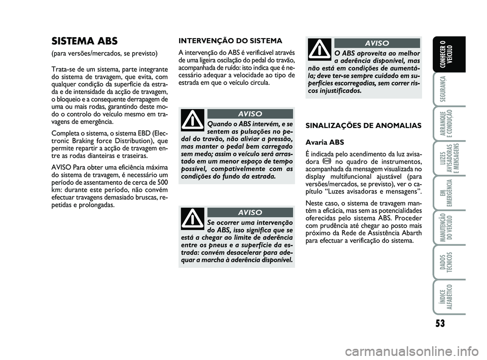 Abarth 500 2012  Manual de Uso e Manutenção (in Portuguese) 53
SEGURANÇA
ARRANQUE 
E CONDUÇÃO
LUZES
AVISADORAS 
E MENSAGENS
EM
EMERGÊNCIA
MANUTENÇÃO
DO VEÍCULO
DADOS
TÉCNICOS
ÍNDICE
ALFABÉTICO
CONHECER O
VEÍCULO
INTERVENÇÃO DO SISTEMA
A intervenç