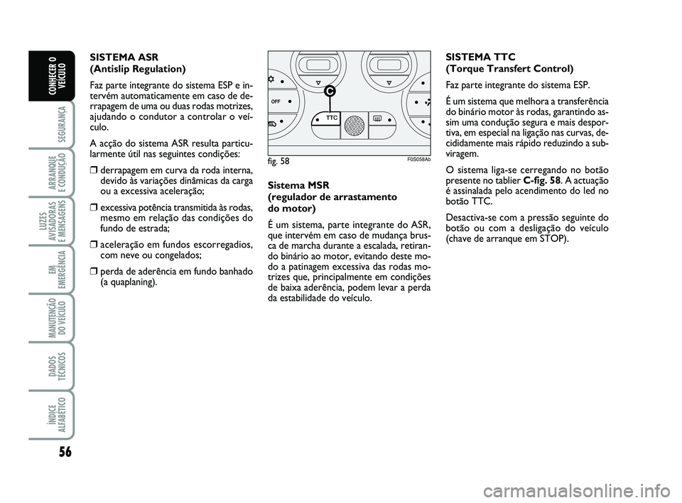 Abarth 500 2011 Manual de Uso e Manutenção (in Portuguese) 56
SEGURANÇA
ARRANQUE
E CONDUÇÃO
LUZES
AVISADORAS
E MENSAGENS
EM
EMERGÊNCIA
MANUTENÇÃO
DO VEÍCULO
DADOS
TÉCNICOS
ÍNDICE
ALFABÉTICO
CONHECER O
VEÍCULO
Sistema MSR
(regulador de arrastamen Abarth 500 2011 Manual de Uso e Manutenção (in Portuguese) 56
SEGURANÇA
ARRANQUE
E CONDUÇÃO
LUZES
AVISADORAS
E MENSAGENS
EM
EMERGÊNCIA
MANUTENÇÃO
DO VEÍCULO
DADOS
TÉCNICOS
ÍNDICE
ALFABÉTICO
CONHECER O
VEÍCULO
Sistema MSR
(regulador de arrastamen