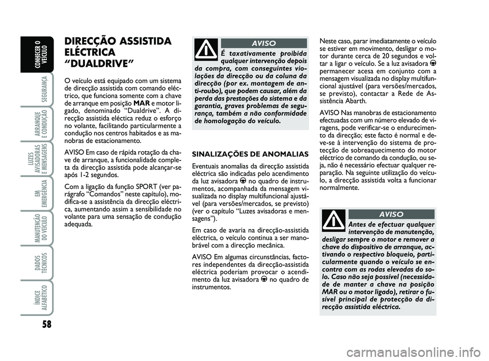 Abarth 500 2011 Manual de Uso e Manutenção (in Portuguese) 58
SEGURANÇA
ARRANQUE
E CONDUÇÃO
LUZES
AVISADORAS
E MENSAGENS
EM
EMERGÊNCIA
MANUTENÇÃO
DO VEÍCULO
DADOS
TÉCNICOS
ÍNDICE
ALFABÉTICO
CONHECER O
VEÍCULO
SINALIZAÇÕES DE ANOMALIAS
Eventuais Abarth 500 2011 Manual de Uso e Manutenção (in Portuguese) 58
SEGURANÇA
ARRANQUE
E CONDUÇÃO
LUZES
AVISADORAS
E MENSAGENS
EM
EMERGÊNCIA
MANUTENÇÃO
DO VEÍCULO
DADOS
TÉCNICOS
ÍNDICE
ALFABÉTICO
CONHECER O
VEÍCULO
SINALIZAÇÕES DE ANOMALIAS
Eventuais