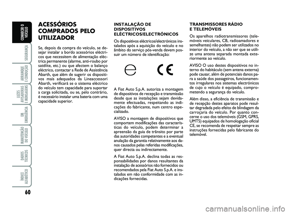 Abarth 500 2011 Manual de Uso e Manutenção (in Portuguese) 60
SEGURANÇA
ARRANQUE
E CONDUÇÃO
LUZES
AVISADORAS
E MENSAGENS
EM
EMERGÊNCIA
MANUTENÇÃO
DO VEÍCULO
DADOS
TÉCNICOS
ÍNDICE
ALFABÉTICO
CONHECER O
VEÍCULO
INSTALAÇÃO DE
DISPOSITIVOS
ELÉCTRI Abarth 500 2011 Manual de Uso e Manutenção (in Portuguese) 60
SEGURANÇA
ARRANQUE
E CONDUÇÃO
LUZES
AVISADORAS
E MENSAGENS
EM
EMERGÊNCIA
MANUTENÇÃO
DO VEÍCULO
DADOS
TÉCNICOS
ÍNDICE
ALFABÉTICO
CONHECER O
VEÍCULO
INSTALAÇÃO DE
DISPOSITIVOS
ELÉCTRI