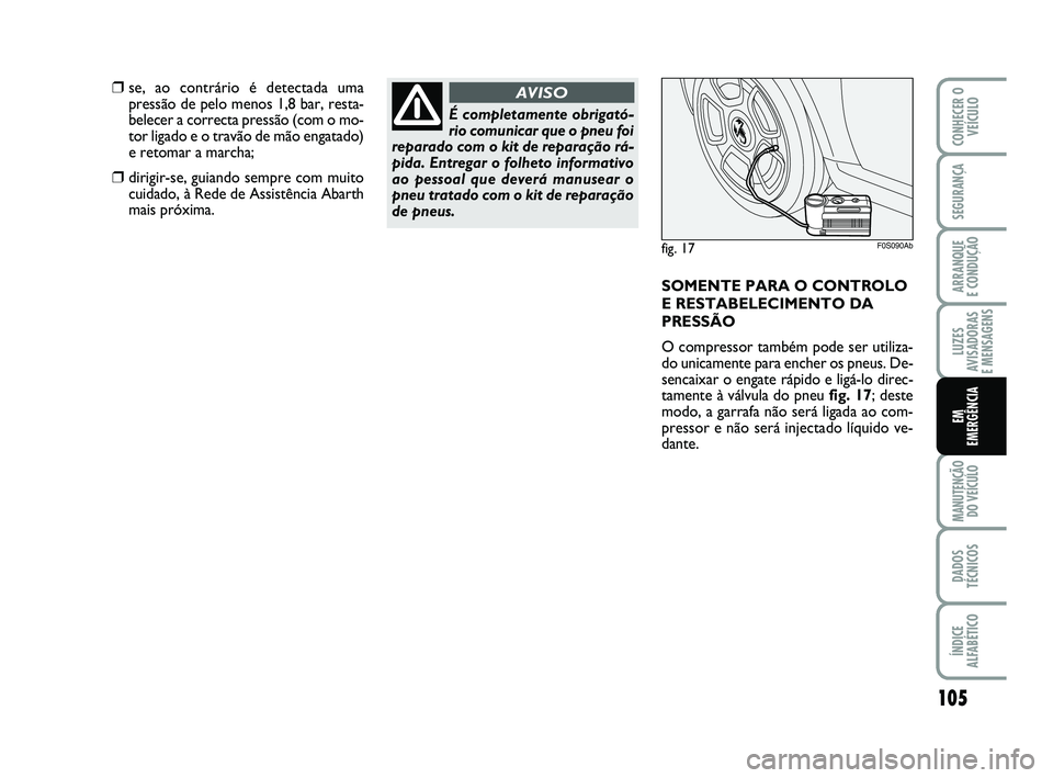 Abarth 500 2014  Manual de Uso e Manutenção (in Portuguese) 105
LUZES
AVISADORAS 
E MENSAGENS
MANUTENÇÃO
DO VEÍCULO
DADOS
TÉCNICOS
ÍNDICE
ALFABÉTICO
CONHECER O
VEÍCULO
SEGURANÇA
ARRANQUE 
E CONDUÇÃO
EM
EMERGÊNCIA
❒se, ao contrário é detectada um